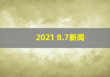 2021 8.7新闻